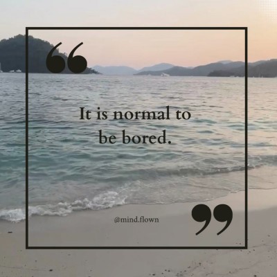 NORMALIZING THE FEELING OF BEING BORED
